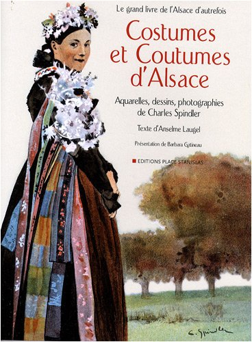 Costumes et coutumes d'Alsace : le grand livre de l'Alsace d'autrefois