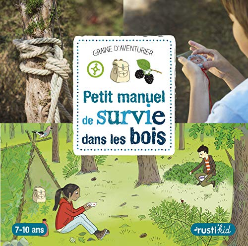 Petit manuel de survie dans les bois : 7-10 ans