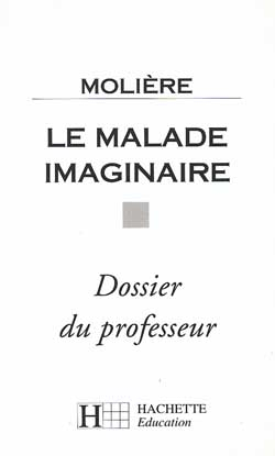 Molière, Le Malade imaginaire : dossier du professeur