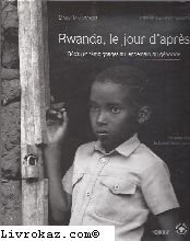 Rwanda, le jour d'après : récits et témoignages au lendemain du génocide