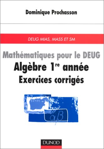 Mathématiques pour le DEUG : algèbre 1re année, exercices corrigés : DEUG MIAS, MASS et SM