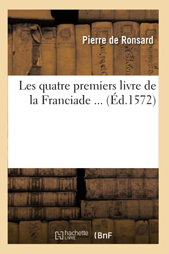 Les quatre premiers livre de la Franciade ... (Éd.1572): Les quatre premiers livre de la Franciade