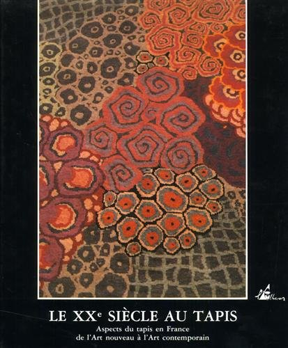 Le XXe siècle au tapis : aspects du tapis en France de l'Art nouveau à l'art contemporain