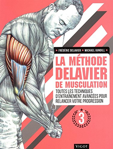 La méthode Delavier de musculation. Vol. 3. Toutes les techniques d'entraînement avancées pour relan