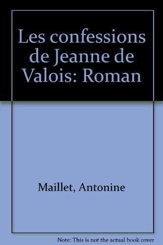 Les confessions de Jeanne de Valois: Roman