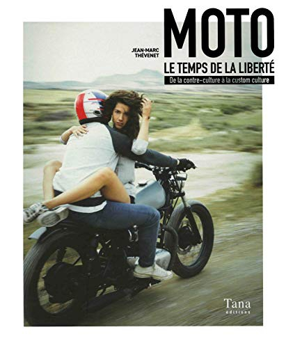 Moto : le temps de la liberté : de la contre-culture à la custom culture