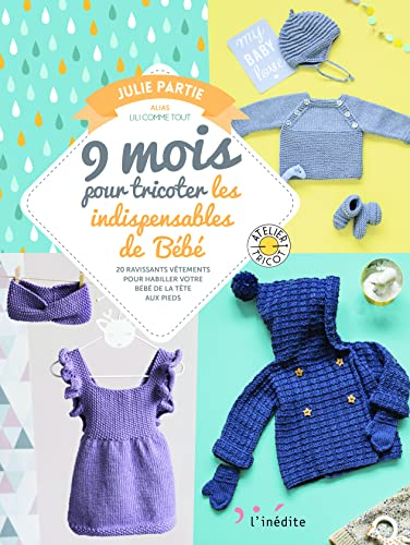 9 mois pour tricoter les indipensables de bébé : 20 ravissants vêtements pour habiller votre bébé de