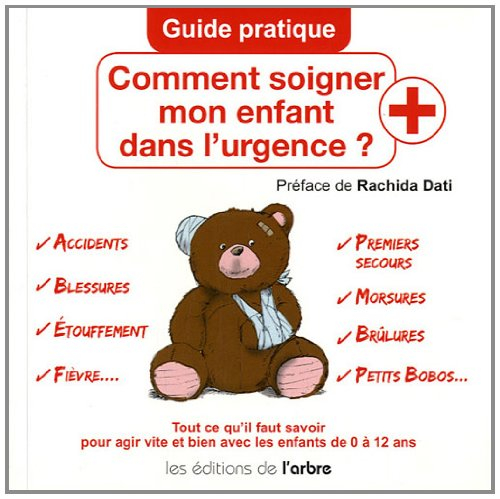 Comment soigner mon enfant dans l'urgence ? : tout ce qu'il faut savoir pour agir vite et bien avec 
