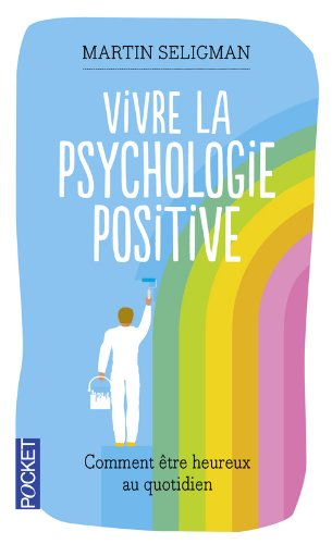 Vivre la psychologie positive : comment être heureux au quotidien par le fondateur de la psychologie