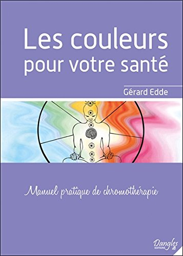 Les couleurs pour votre santé : manuel pratique de chromothérapie