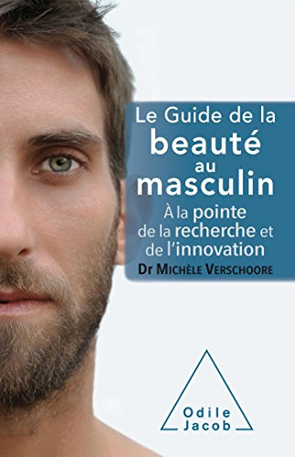 Le guide de la beauté au masculin : à la pointe de la recherche et de l'innovation