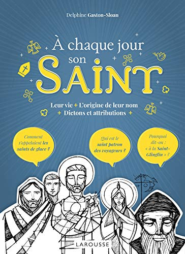 A chaque jour son saint : leur vie, l'origine de leur nom, dictons et attributions