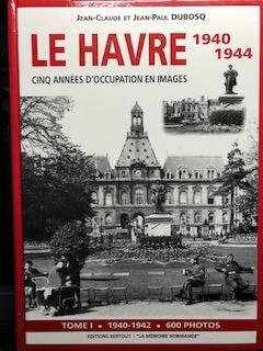 Le Havre 1940-1944 : cinq années d'occupation en images. Vol. 1. 1940-1942