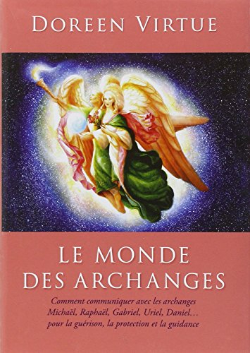 Le monde des archanges : comment communiquer avec les archanges Michaël, Raphaël, Gabriel, Uriel, Da