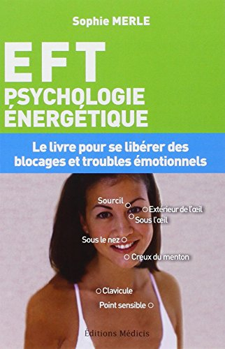EFT, psychologie énergétique : le livre pour se libérer des blocages et troubles émotionnels : techn