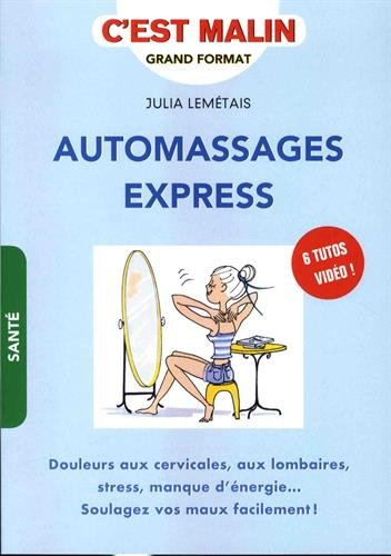 Automassages express : douleurs aux cervicales, aux lombaires, stress, manque d'énergie... : soulage