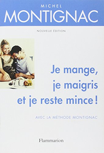 Je mange, je maigris et je reste mince ! : avec la méthode Montignac