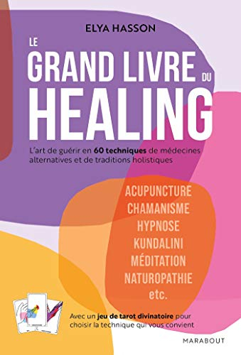 Le grand livre du healing : l'art de guérir en 60 techniques de médecines alternatives et de traditi