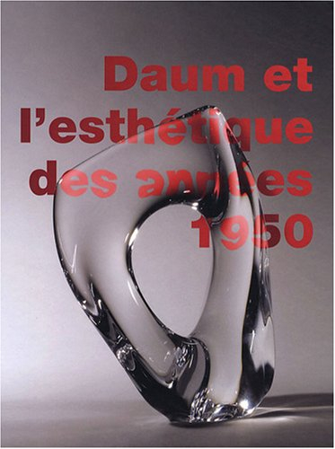 Daum et l'esthétique des années 1950 : exposition, Musée des beaux-arts de Nancy, 6 octobre 2007-7 j