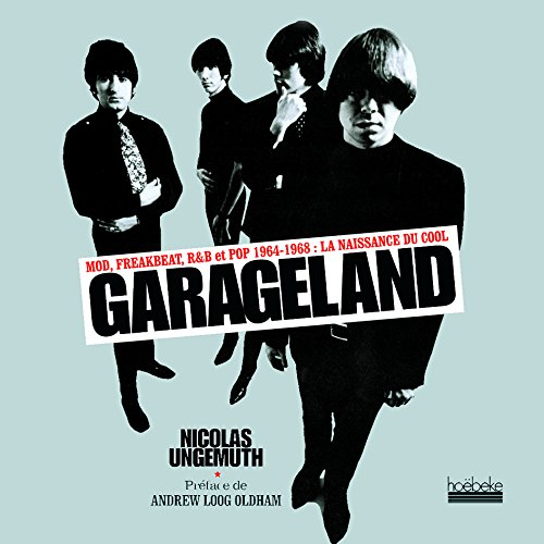 Garageland : mod, freakbeat, R & B et pop 1964-1968 : la naissance du cool