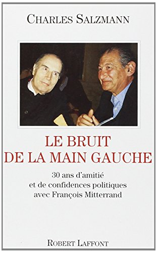 Le bruit de la main gauche : 30 ans d'amitié et de confidences politiques avec François Mitterrand