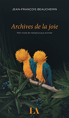 Archives de la Joie. Petit Traite de Metaphysique Animale