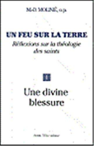 Un feu sur la terre : réflexions sur la théologie des saints. Vol. 1. Une divine blessure