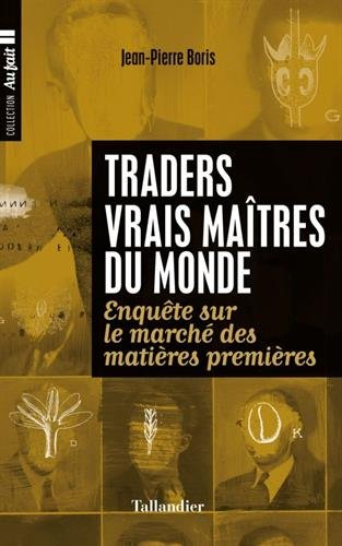 Traders, vrais maîtres du monde : enquête sur le marché des matières premières