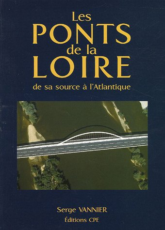 Les ponts de la Loire : de sa source à l'Atlantique