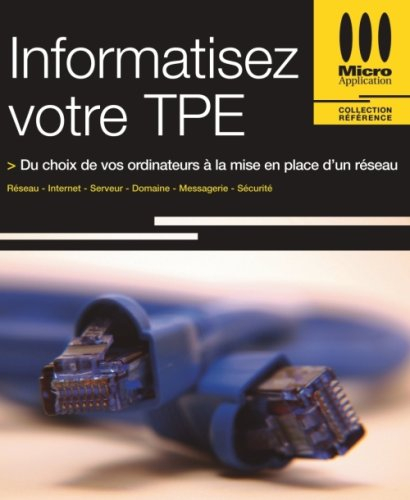 Informatisez votre TPE : du choix de vos ordinateurs à la mise en place d'un réseau : réseau, Intern
