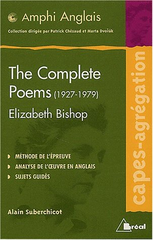 The complete poems (1927-1979), Elizabeth Bishop : Capes-agrégation, méthode de l'épreuve, analyse d