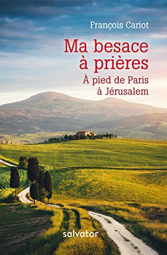 Ma besace à prières : à pied de Paris à Jérusalem