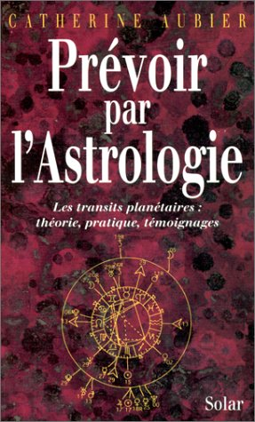 Prévoir par l'astrologie : les transits planétaires, théorie, pratique, témoignages