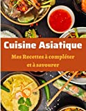 Cuisine Asiatique Mes Recettes à Compléter et à Savourer: Carnet de Recettes à Remplir puis Cuisiner