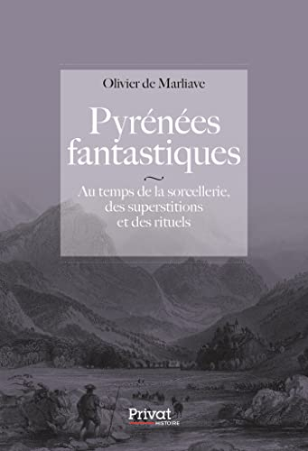 Pyrénées fantastiques : au temps de la sorcellerie, des superstitions et des rituels