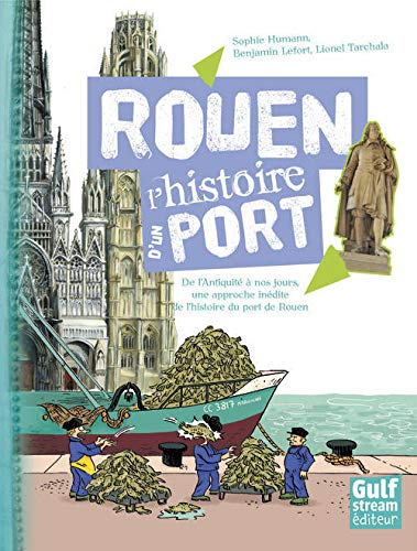 Rouen : l'histoire d'un port : de l'Antiquité à nos jours, une approche inédite de l'histoire du por