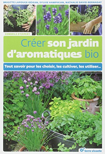 Créer son jardin d'aromatiques bio : tout savoir pour les choisir, les cultiver, les utiliser...