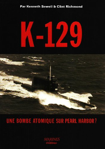 K-129 : une bombe atomique sur Pearl Harbor ? : le récit inédit de la tentative d'attaque contre les