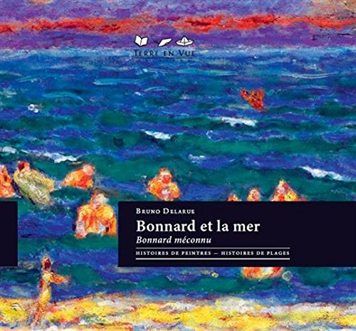 Bonnard et la mer : Bonnard méconnu : histoires de peintres, histoires de plages