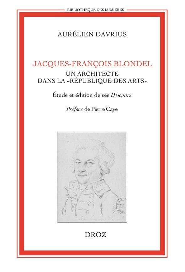 Jacques-François Blondel, un architecte dans la République des Arts : étude et édition de ses Discou