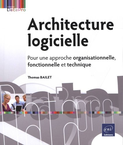 Architecture logicielle : pour une approche organisationnelle, fonctionnelle et technique
