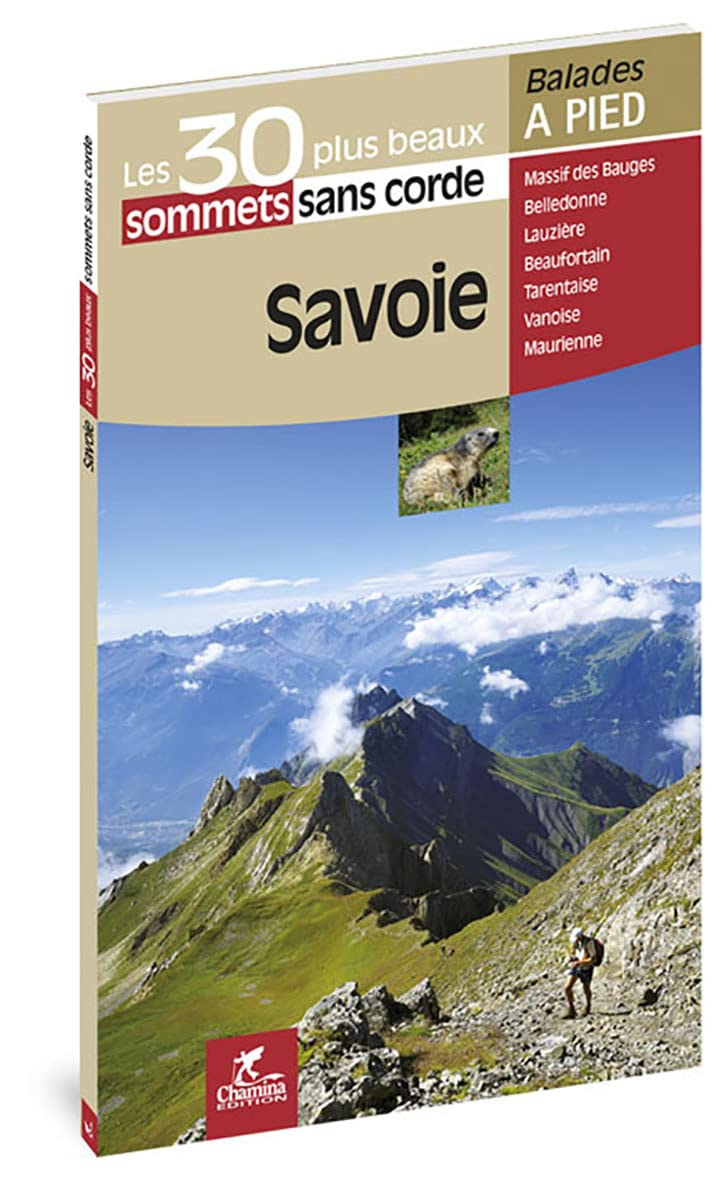 Savoie : les 30 plus beaux sommets sans corde : Massif des Bauges, Belledonne, Lauzière, Beaufortain