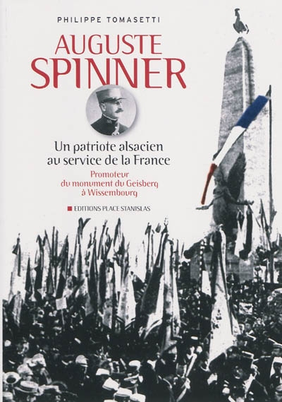 Auguste Spinner : un patriote alsacien au service de la France : promoteur du monument du Geisberg à