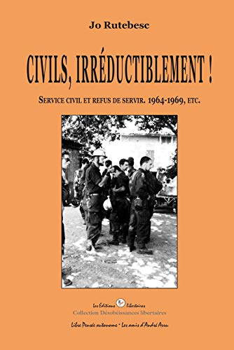 Civils, irréductiblement : service civils et refus de servir, 1964-1969, etc.