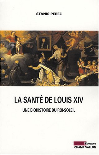 La santé de Louis XIV : une biohistoire du Roi-Soleil