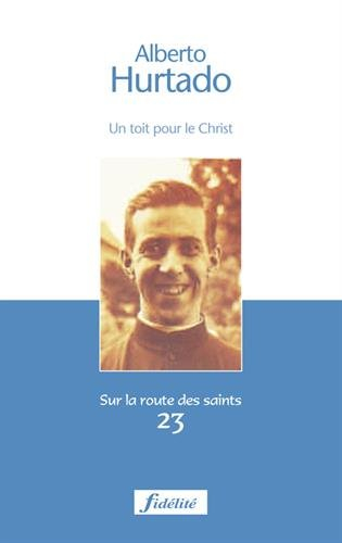 Alberto Hurtado : un toit pour le Christ : 1901-1952
