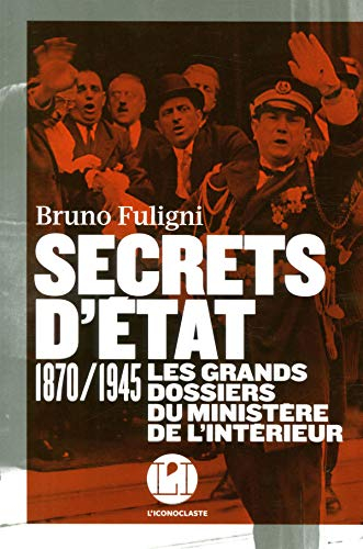 Secrets d'Etat : les grands dossiers du ministère de l'Intérieur, 1870-1945