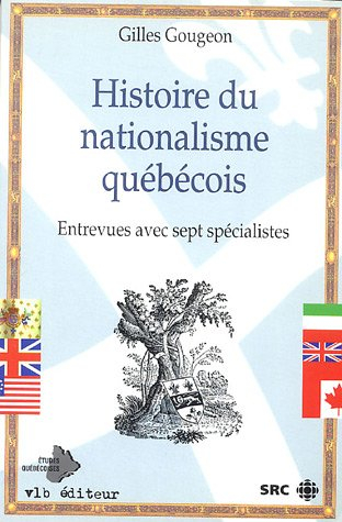 Histoire du nationalisme québécois : Entrevues avec sept spécialistes