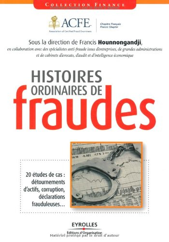 Histoires ordinaires de fraude : 20 études de cas : détournements d'actifs, corruption, déclarations