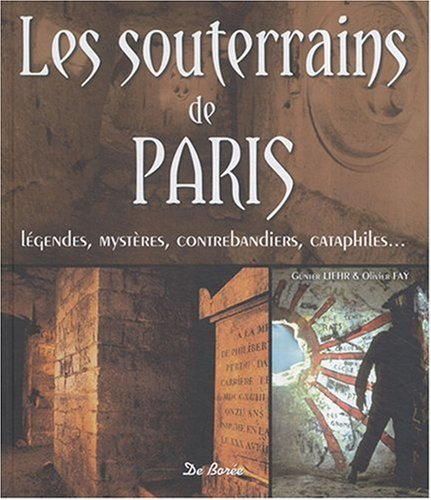 Les souterrains de Paris : légendes, mystères, contrebandiers, cataphiles...